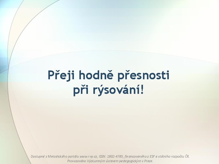 Přeji hodně přesnosti při rýsování! Dostupné z Metodického portálu www. rvp. cz, ISSN: 1802