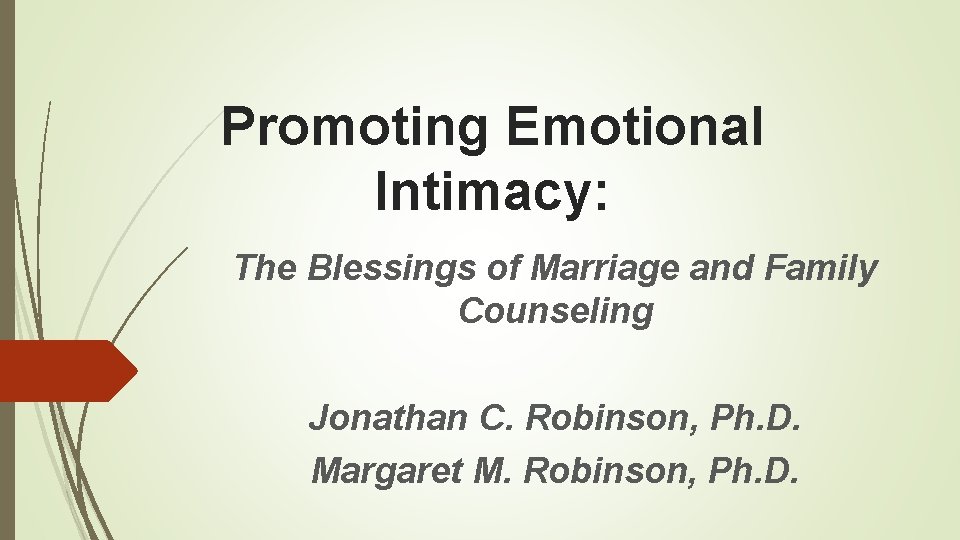 Promoting Emotional Intimacy: The Blessings of Marriage and Family Counseling Jonathan C. Robinson, Ph.