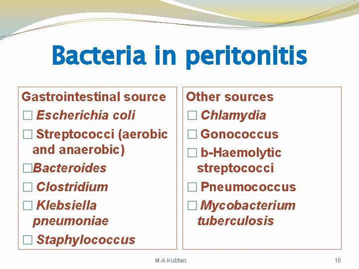 Bacteria in peritonitis Gastrointestinal source � Escherichia coli � Streptococci (aerobic and anaerobic) �Bacteroides Bacteria in peritonitis Gastrointestinal source � Escherichia coli � Streptococci (aerobic and anaerobic) �Bacteroides