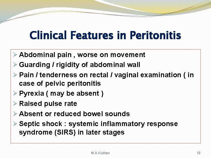 Clinical Features in Peritonitis Ø Abdominal pain , worse on movement Ø Guarding / Clinical Features in Peritonitis Ø Abdominal pain , worse on movement Ø Guarding /