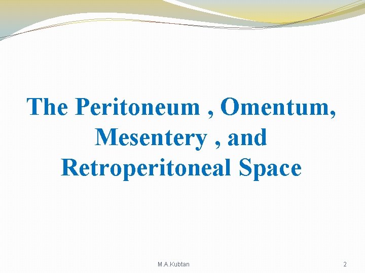 The Peritoneum , Omentum, Mesentery , and Retroperitoneal Space M. A. Kubtan 2 The Peritoneum , Omentum, Mesentery , and Retroperitoneal Space M. A. Kubtan 2