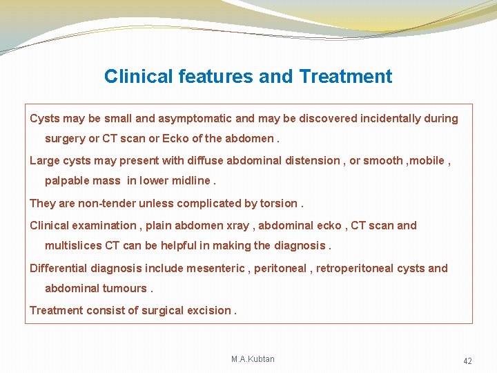 Clinical features and Treatment Cysts may be small and asymptomatic and may be discovered Clinical features and Treatment Cysts may be small and asymptomatic and may be discovered