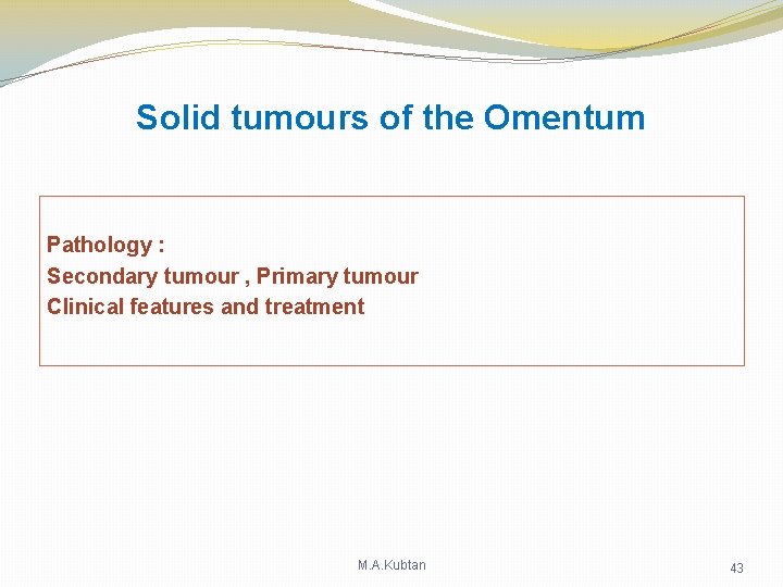 Solid tumours of the Omentum Pathology : Secondary tumour , Primary tumour Clinical features Solid tumours of the Omentum Pathology : Secondary tumour , Primary tumour Clinical features