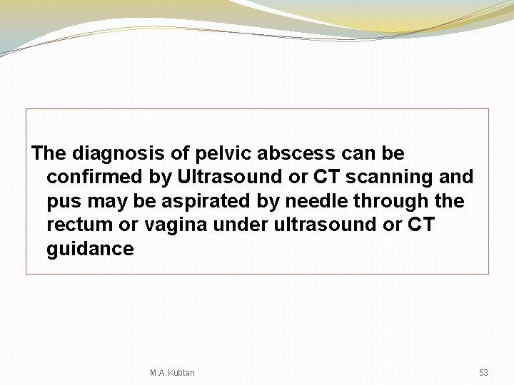 The diagnosis of pelvic abscess can be confirmed by Ultrasound or CT scanning and The diagnosis of pelvic abscess can be confirmed by Ultrasound or CT scanning and