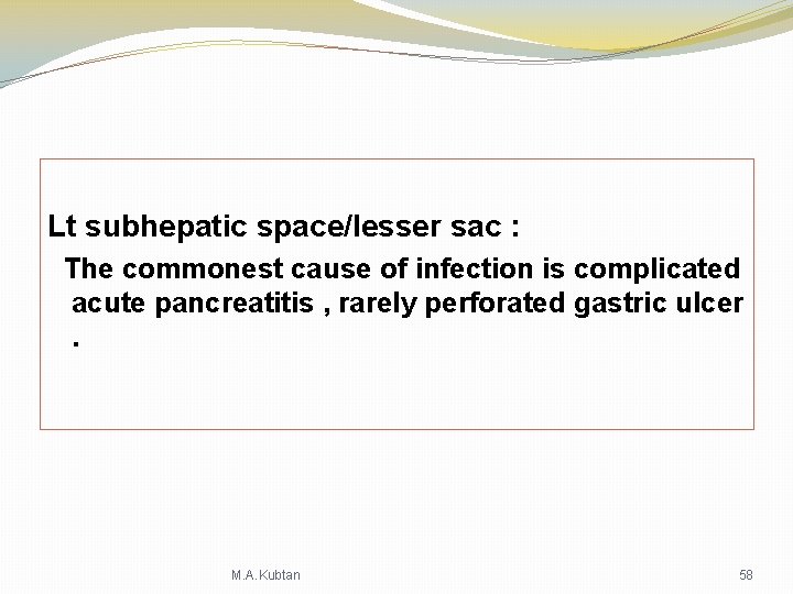 Lt subhepatic space/lesser sac : The commonest cause of infection is complicated acute pancreatitis Lt subhepatic space/lesser sac : The commonest cause of infection is complicated acute pancreatitis