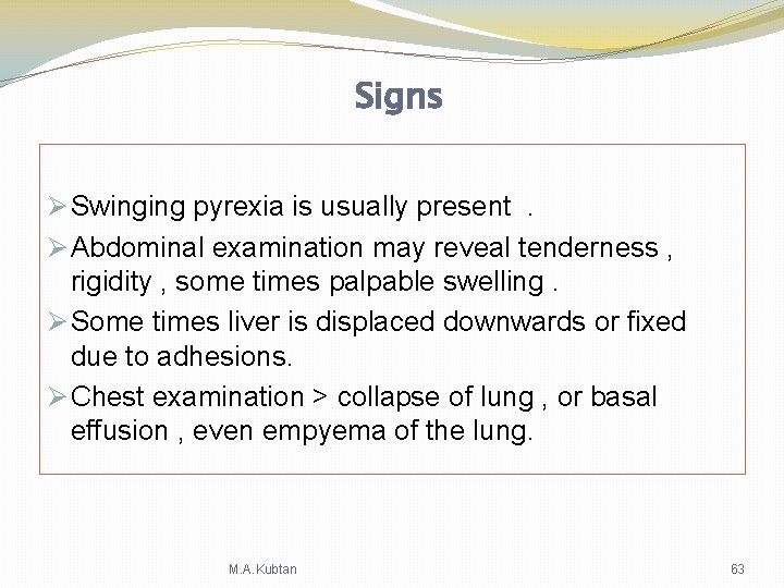 Signs Ø Swinging pyrexia is usually present . Ø Abdominal examination may reveal tenderness Signs Ø Swinging pyrexia is usually present . Ø Abdominal examination may reveal tenderness