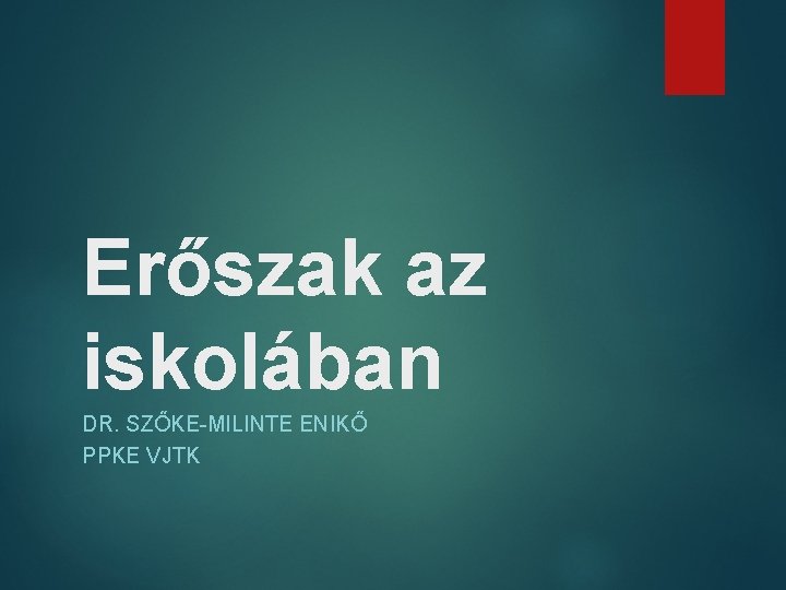 Erőszak az iskolában DR. SZŐKE-MILINTE ENIKŐ PPKE VJTK 