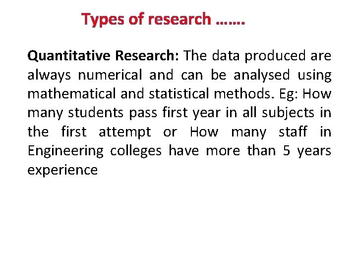 Types of research ……. Quantitative Research: The data produced are always numerical and can