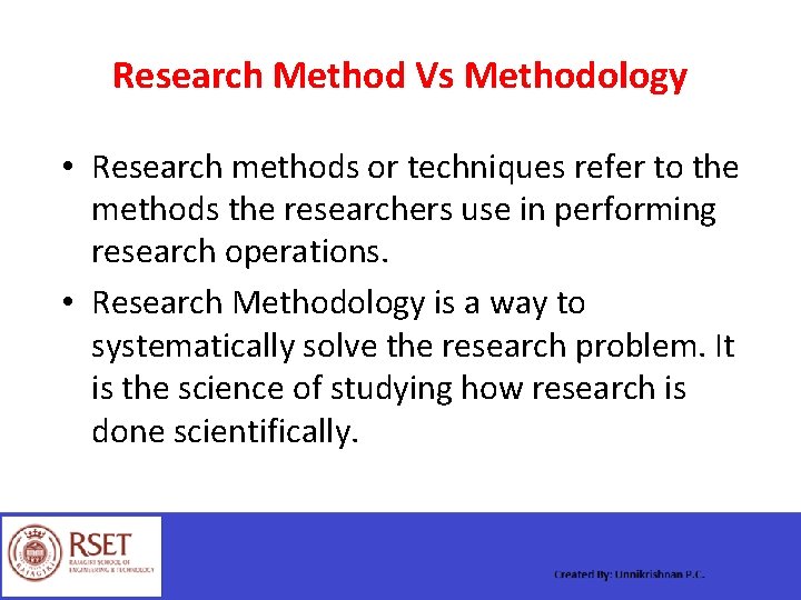 Research Method Vs Methodology • Research methods or techniques refer to the methods the