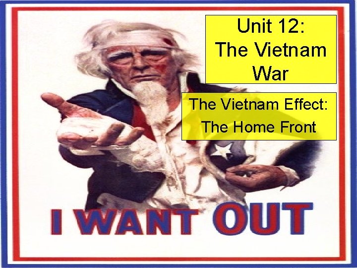 Unit 12: The Vietnam War The Vietnam Effect: The Home Front Unit 12: The Vietnam War The Vietnam Effect: The Home Front