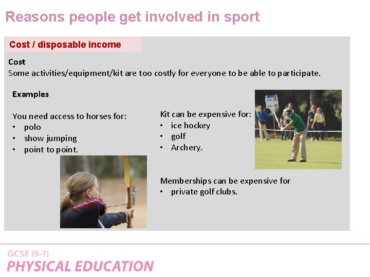 Reasons people get involved in sport Cost / disposable income Cost Some activities/equipment/kit are