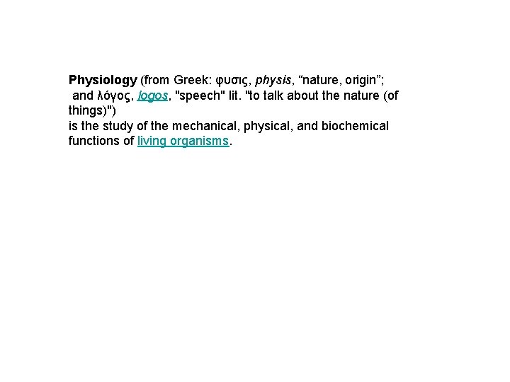 Physiology (from Greek: φυσις, physis, “nature, origin”; and λόγος, logos, "speech" lit. "to talk