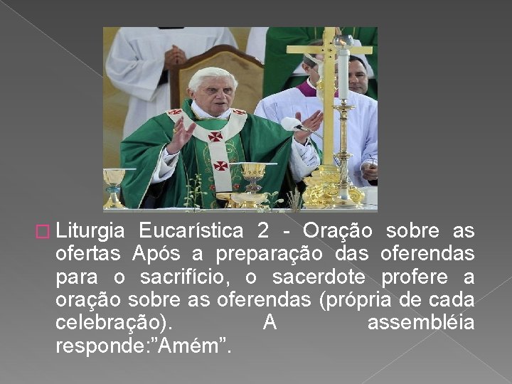 � Liturgia Eucarística 2 - Oração sobre as ofertas Após a preparação das oferendas