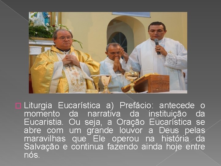 � Liturgia Eucarística a) Prefácio: antecede o momento da narrativa da instituição da Eucaristia.