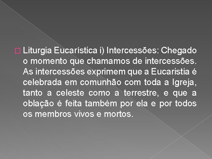 � Liturgia Eucarística i) Intercessões: Chegado o momento que chamamos de intercessões. As intercessões