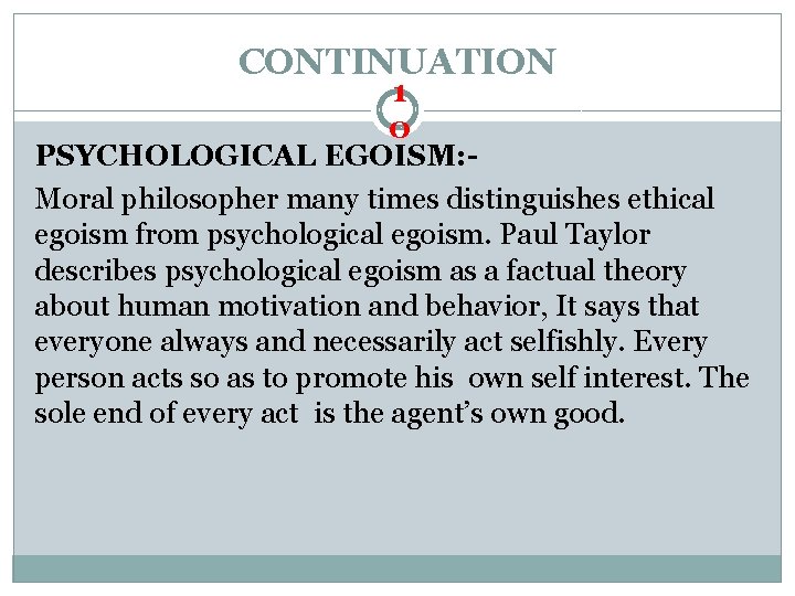 CONTINUATION 1 0 PSYCHOLOGICAL EGOISM: Moral philosopher many times distinguishes ethical egoism from psychological