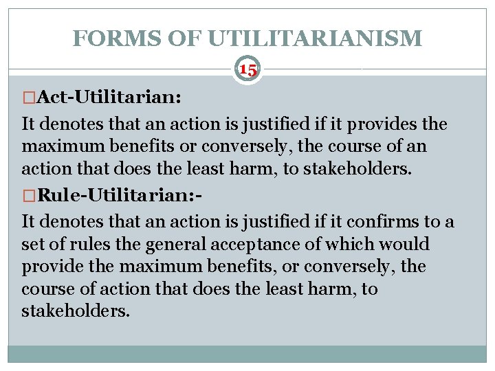 FORMS OF UTILITARIANISM 15 �Act-Utilitarian: It denotes that an action is justified if it