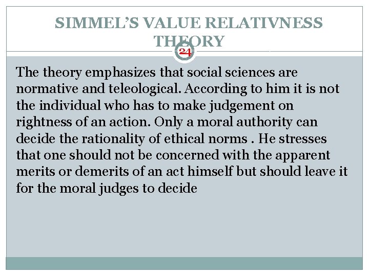SIMMEL’S VALUE RELATIVNESS THEORY 24 The theory emphasizes that social sciences are normative and SIMMEL’S VALUE RELATIVNESS THEORY 24 The theory emphasizes that social sciences are normative and