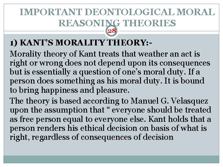 IMPORTANT DEONTOLOGICAL MORAL REASONING THEORIES 28 1) KANT’S MORALITY THEORY: Morality theory of Kant