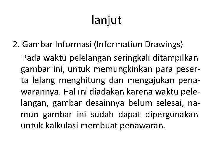 lanjut 2. Gambar Informasi (Information Drawings) Pada waktu pelelangan seringkali ditampilkan gambar ini, untuk