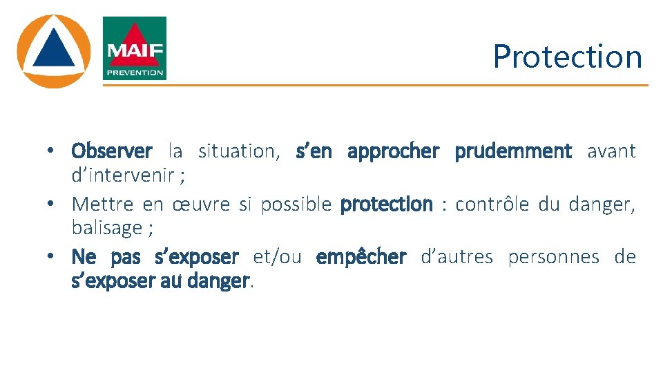 Protection • Observer la situation, s’en approcher prudemment avant d’intervenir ; • Mettre en