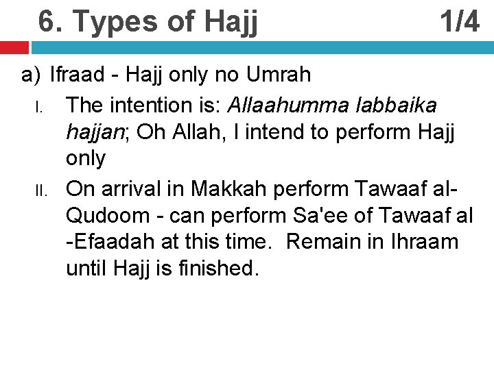 6. Types of Hajj 1/4 a) Ifraad - Hajj only no Umrah I. The