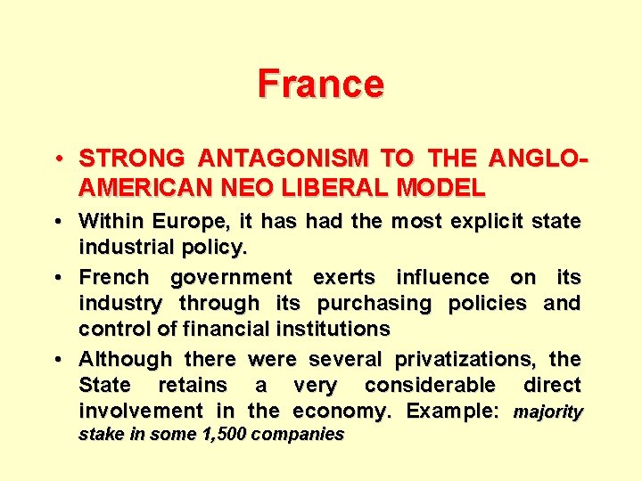 France • STRONG ANTAGONISM TO THE ANGLOAMERICAN NEO LIBERAL MODEL • Within Europe, it