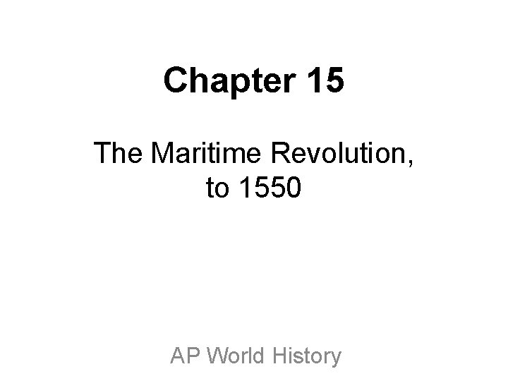 Chapter 15 The Maritime Revolution, to 1550 AP World History Chapter 15 The Maritime Revolution, to 1550 AP World History