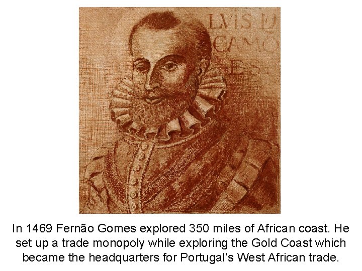 In 1469 Fernão Gomes explored 350 miles of African coast. He set up a In 1469 Fernão Gomes explored 350 miles of African coast. He set up a