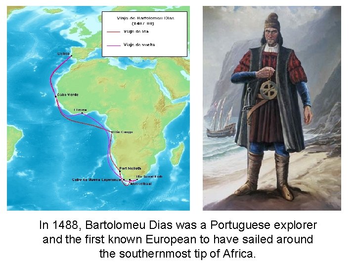 In 1488, Bartolomeu Dias was a Portuguese explorer and the first known European to In 1488, Bartolomeu Dias was a Portuguese explorer and the first known European to
