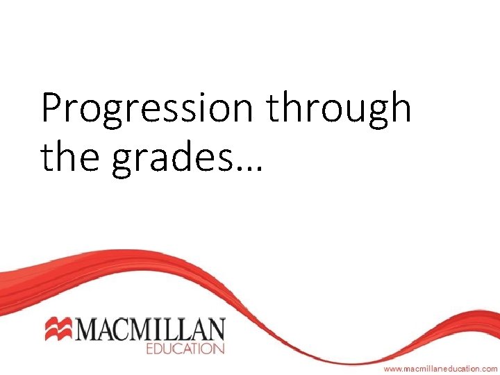 Progression through the grades… 