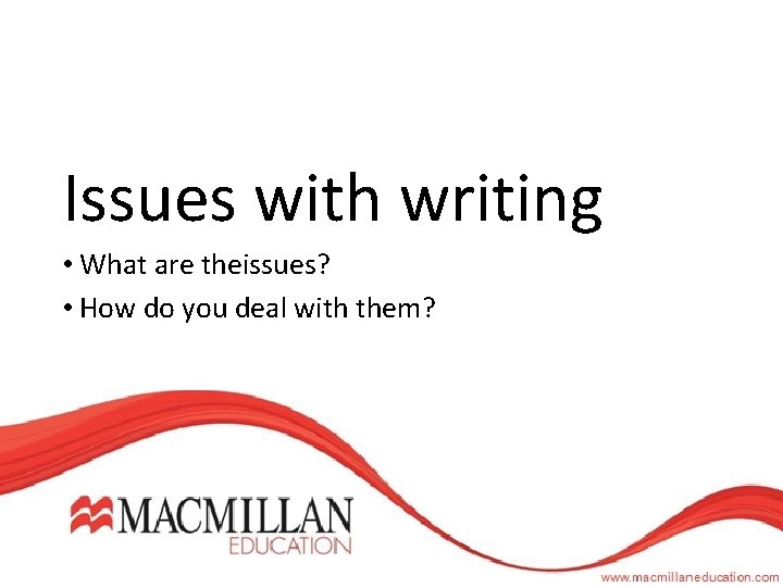 Issues with writing • What are theissues? • How do you deal with them?