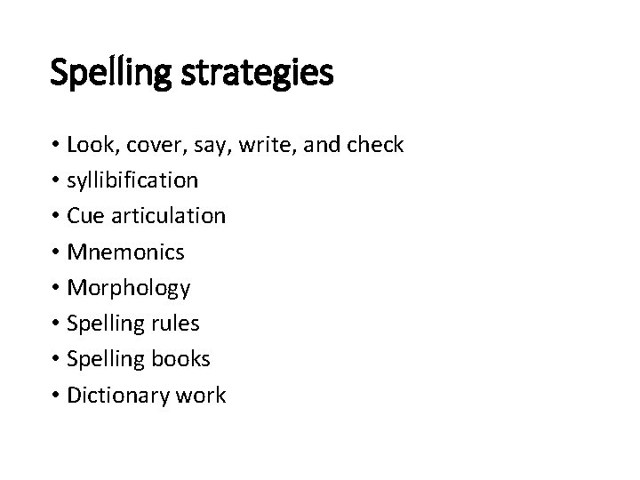 Spelling strategies • Look, cover, say, write, and check • syllibification • Cue articulation