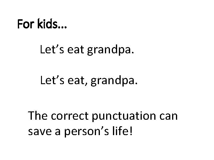 For kids. . . Let’s eat grandpa. Let’s eat, grandpa. The correct punctuation can