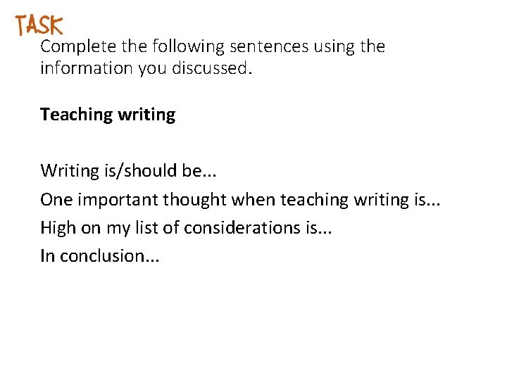 Complete the following sentences using the information you discussed. Teaching writing Writing is/should be.