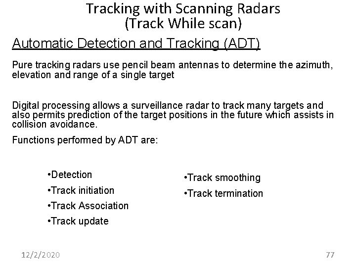 Tracking with Scanning Radars (Track While scan) Automatic Detection and Tracking (ADT) Pure tracking