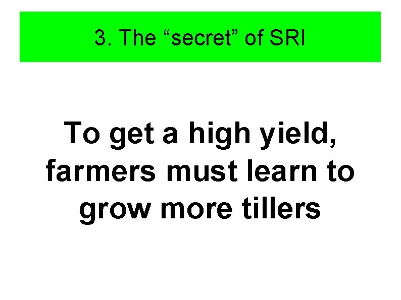 3. The “secret” of SRI To get a high yield, farmers must learn to