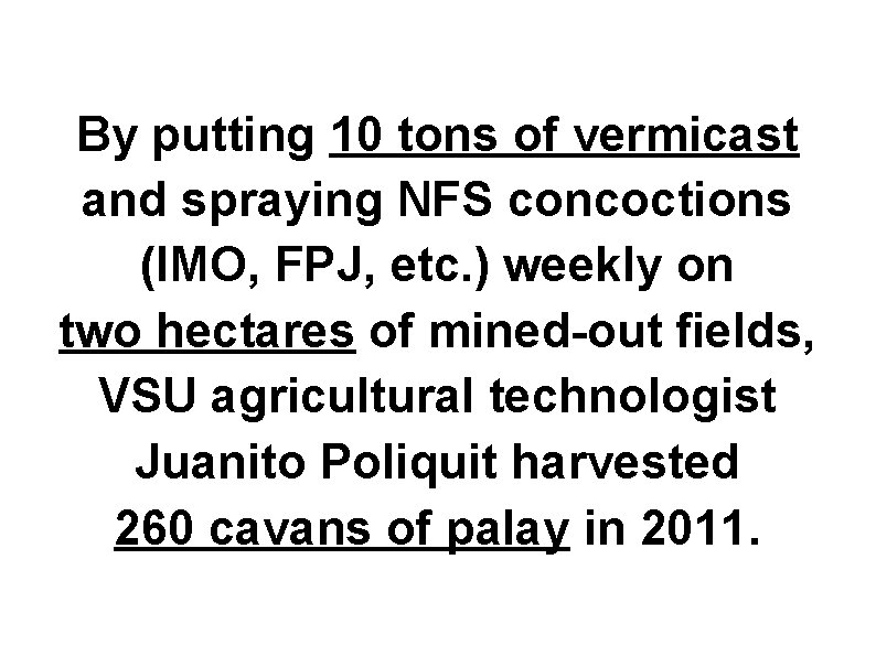 By putting 10 tons of vermicast and spraying NFS concoctions (IMO, FPJ, etc. )