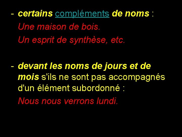 - certains compléments de noms : Une maison de bois. Un esprit de synthèse,