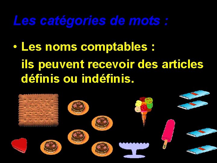  Les catégories de mots : • Les noms comptables : ils peuvent recevoir