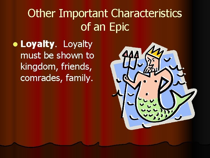 Other Important Characteristics of an Epic l Loyalty must be shown to kingdom, friends,