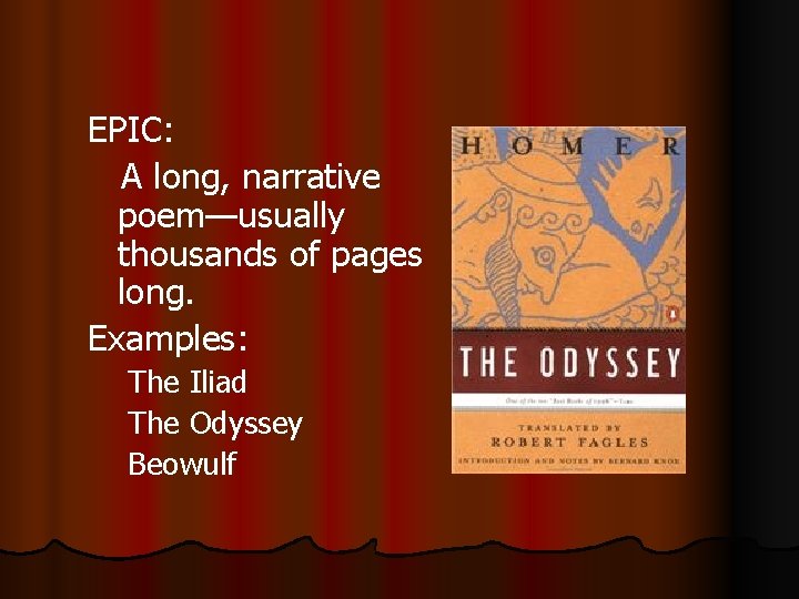 EPIC: A long, narrative poem—usually thousands of pages long. Examples: The Iliad The Odyssey
