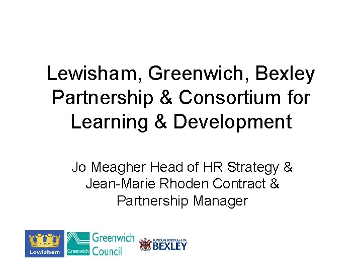 Lewisham, Greenwich, Bexley Partnership & Consortium for Learning & Development Jo Meagher Head of