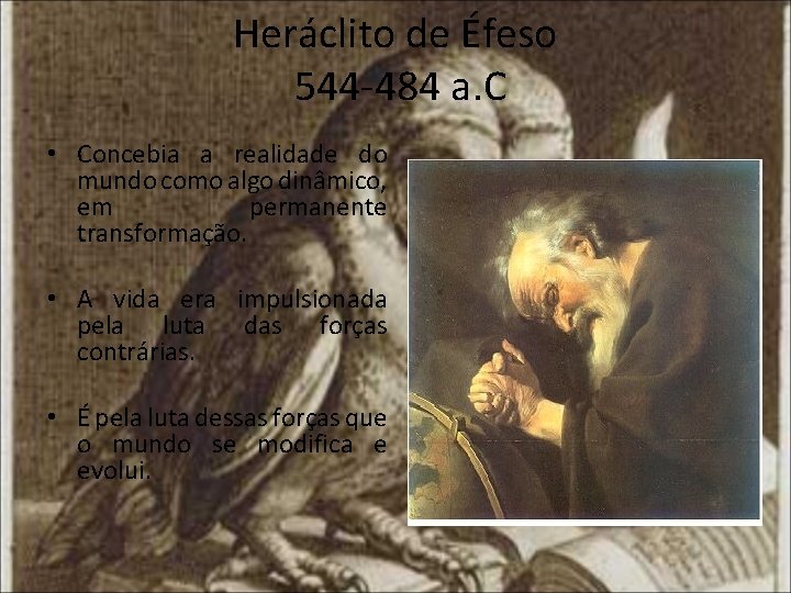 Heráclito de Éfeso 544 -484 a. C • Concebia a realidade do mundo como