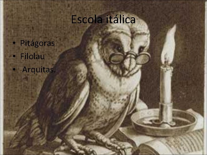 Escola itálica • Pitágoras • Filolau • Arquitas. 
