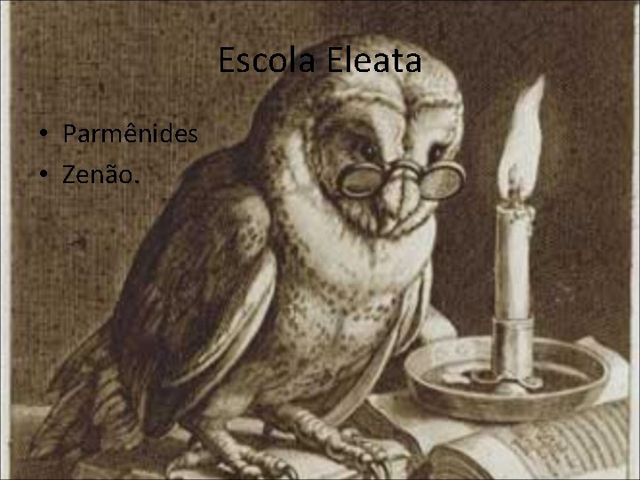 Escola Eleata • Parmênides • Zenão. 