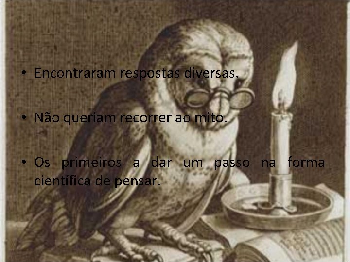  • Encontraram respostas diversas. • Não queriam recorrer ao mito. • Os primeiros