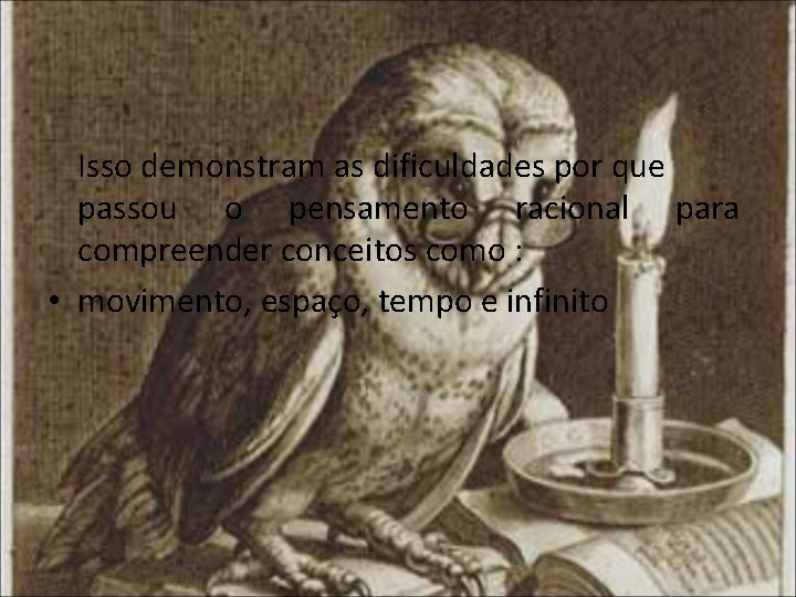 Isso demonstram as dificuldades por que passou o pensamento racional para compreender conceitos como