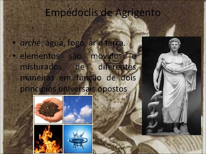 Empédoclis de Agrigento • arché: água, fogo, ar e terra. • elementos são movidos