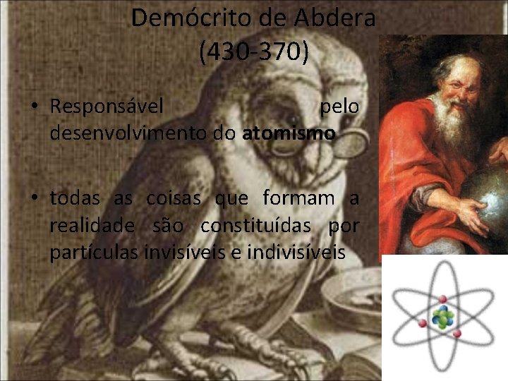 Demócrito de Abdera (430 -370) • Responsável pelo desenvolvimento do atomismo • todas as
